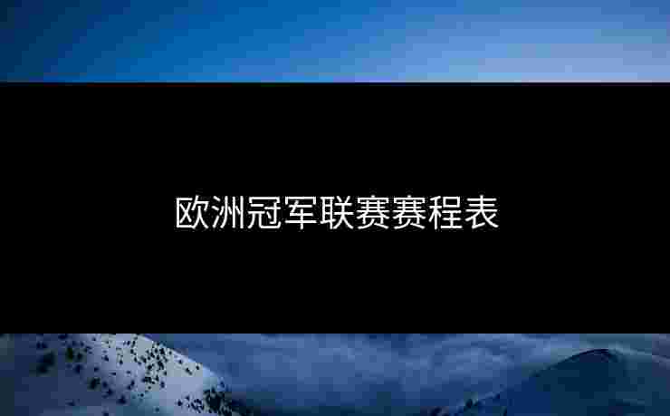 欧洲冠军联赛赛程表