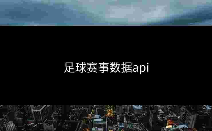 足球赛事数据api 足球赛事数据api